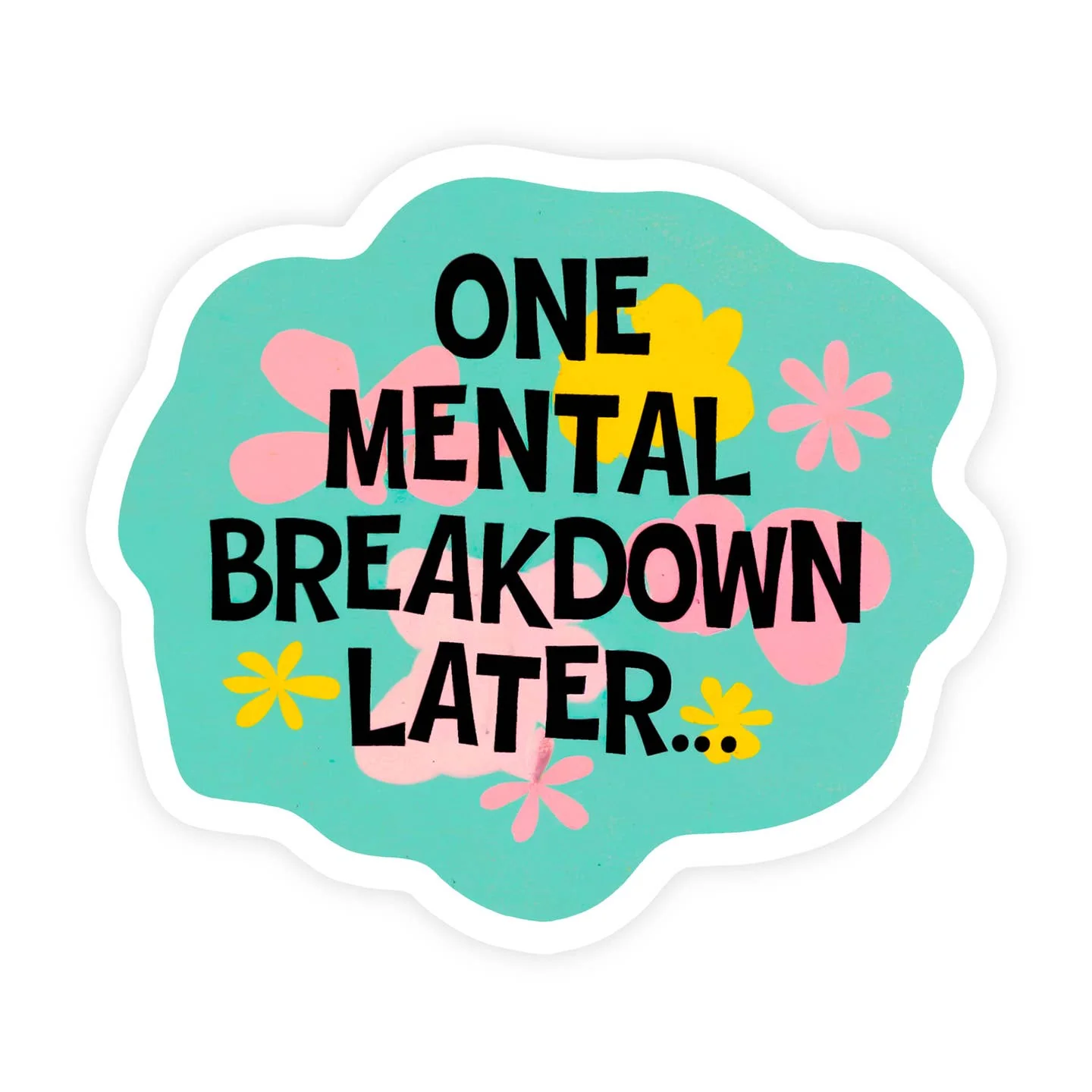One Mental Breakdown Later Sticker