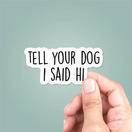Tell Your Dog I Said Hi Sticker